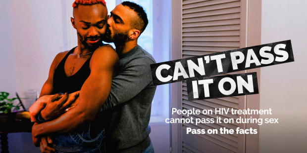 People living with HIV who are on treatment can’t pass it on during sex. 